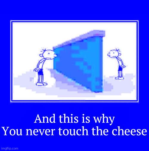 Also, yes, I'm back on my Wii U, so dont ask why my posts are blue | And this is why
You never touch the cheese | image tagged in gregregation | made w/ Imgflip meme maker