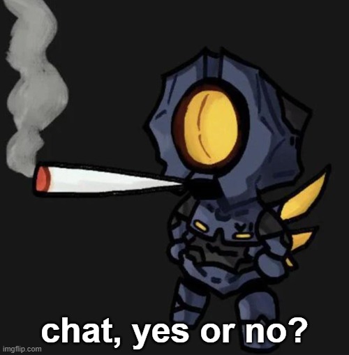 and no its not to kms i gave you a goal if you wanted that to happen | chat, yes or no? | image tagged in v1 smoking a fat one | made w/ Imgflip meme maker