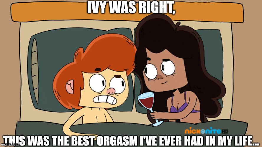 Time to climax, bitch! | IVY WAS RIGHT, THIS WAS THE BEST ORGASM I'VE EVER HAD IN MY LIFE... | image tagged in ivy drugging ollie,ollie's pack,orgasm,cum,climax,sex | made w/ Imgflip meme maker