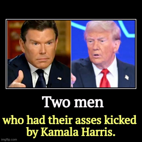 Don't mess with the prosecutor. She's smarter than the two of them put together. | Two men | who had their asses kicked 
by Kamala Harris. | image tagged in funny,demotivationals,bret baier,trump,kamala harris,kickass | made w/ Imgflip demotivational maker