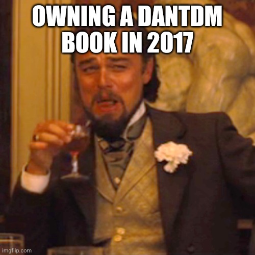 Laughing Leo Meme | OWNING A DANTDM BOOK IN 2017 | image tagged in memes,laughing leo | made w/ Imgflip meme maker