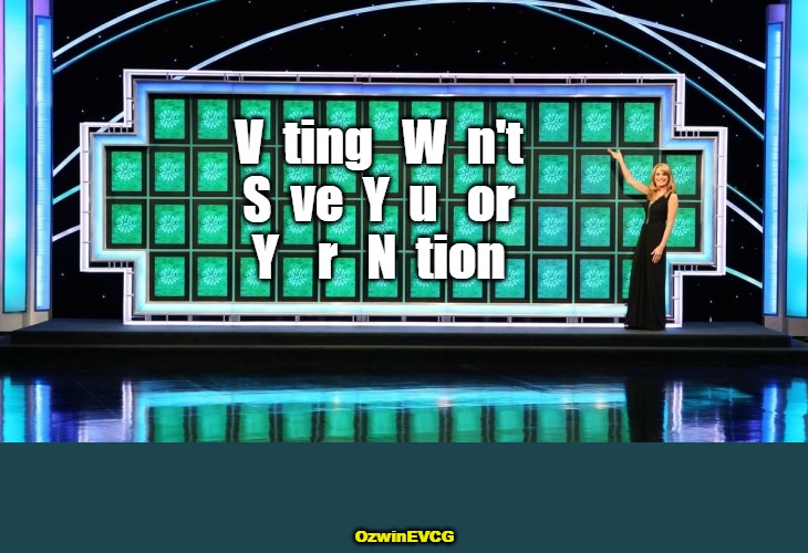 If you're relying upon the next ballot or any ballot to get the job done... | V  ting   W  n't   

S  ve  Y  u   or   

Y    r   N  tion; OzwinEVCG | image tagged in wheel of fortune,decades,patterns,build locally,occupied usa,real talk | made w/ Imgflip meme maker