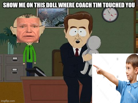 Show me on this doll | SHOW ME ON THIS DOLL WHERE COACH TIM TOUCHED YOU | image tagged in show me on this doll | made w/ Imgflip meme maker