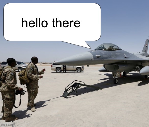 Fighter Jet says | hello there | image tagged in fighter jet says | made w/ Imgflip meme maker