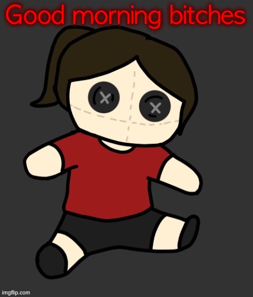 Dea plushie (thanks Disco) | Good morning bitches | image tagged in dea plushie thanks disco | made w/ Imgflip meme maker