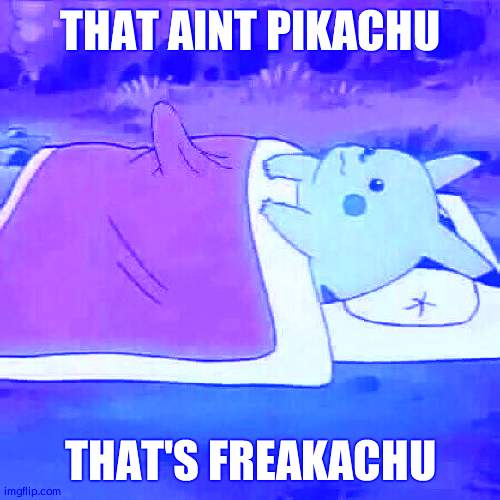 Freakachu | THAT AINT PIKACHU; THAT'S FREAKACHU | image tagged in pikachu boner | made w/ Imgflip meme maker