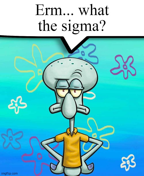 Erm... what the sigma? | image tagged in erm what the sigma | made w/ Imgflip meme maker