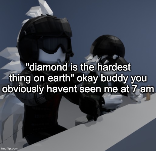 template | "diamond is the hardest thing on earth" okay buddy you obviously havent seen me at 7 am | image tagged in template | made w/ Imgflip meme maker