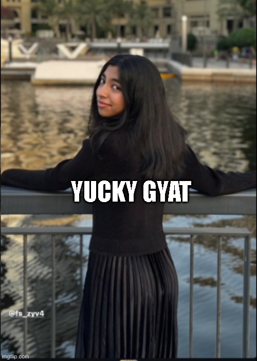 gyat | YUCKY GYAT | image tagged in gyatt | made w/ Imgflip meme maker