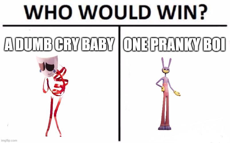 tadc logic | A DUMB CRY BABY; ONE PRANKY BOI | image tagged in memes,who would win | made w/ Imgflip meme maker