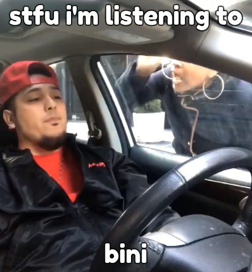 stfu im listening to | stfu i'm listening to bini | image tagged in stfu im listening to | made w/ Imgflip meme maker