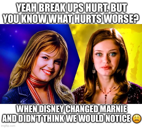 Yea break ups hurt but | YEAH BREAK UPS HURT. BUT YOU KNOW WHAT HURTS WORSE? EDEN BASTET; WHEN DISNEY CHANGED MARNIE AND DIDN’T THINK WE WOULD NOTICE 😩 | image tagged in disney,disney channel | made w/ Imgflip meme maker