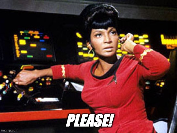 uhura | PLEASE! | image tagged in uhura | made w/ Imgflip meme maker