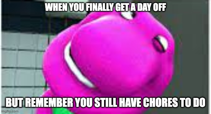 ai lol | WHEN YOU FINALLY GET A DAY OFF; BUT REMEMBER YOU STILL HAVE CHORES TO DO | image tagged in barney takes a dump | made w/ Imgflip meme maker