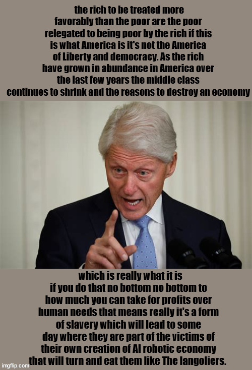 Bill Clinton tells it like it is | image tagged in bill clinton tells it like it is,the langoliers,greed and crypto ai,bot takeover,slavery,maga mendacity | made w/ Imgflip meme maker