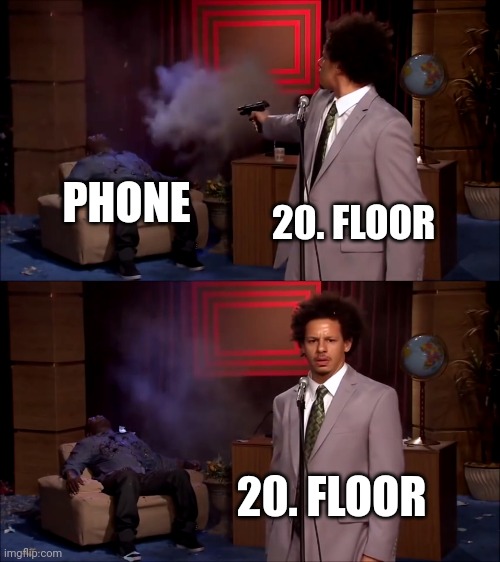 How could they have done this | PHONE; 20. FLOOR; 20. FLOOR | image tagged in how could they have done this | made w/ Imgflip meme maker