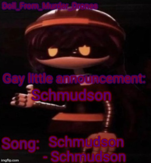 Schmudson | Schmudson; Schmudson - Schmudson | image tagged in doll_from_murder_drones' thumbs up announcement template,schmudson | made w/ Imgflip meme maker