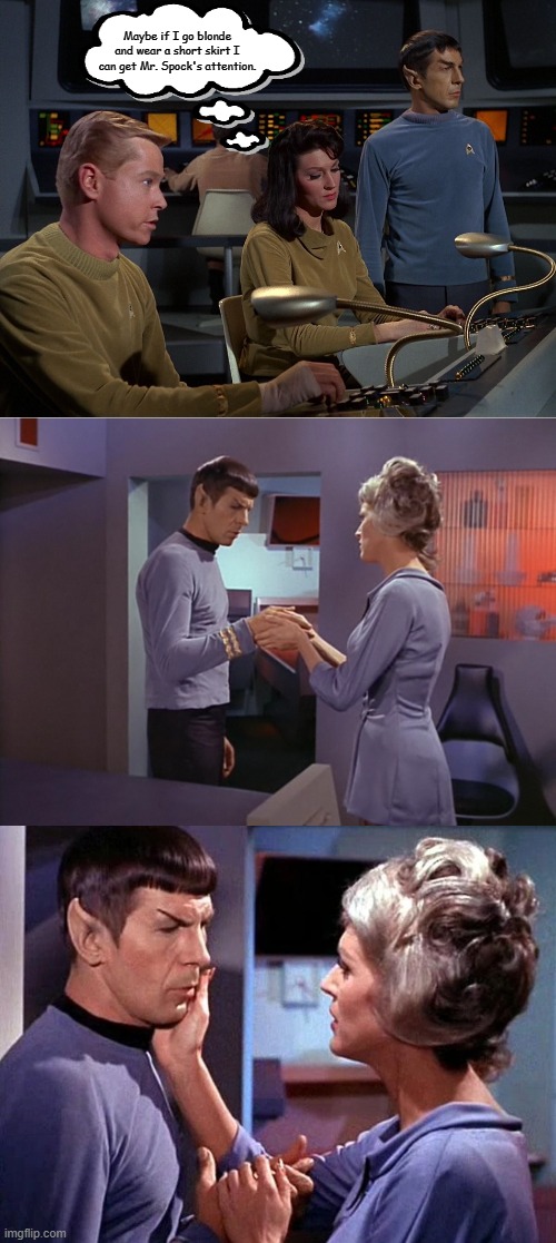 Maybe blondes do have more fun. | Maybe if I go blonde and wear a short skirt I can get Mr. Spock's attention. | image tagged in star trek | made w/ Imgflip meme maker