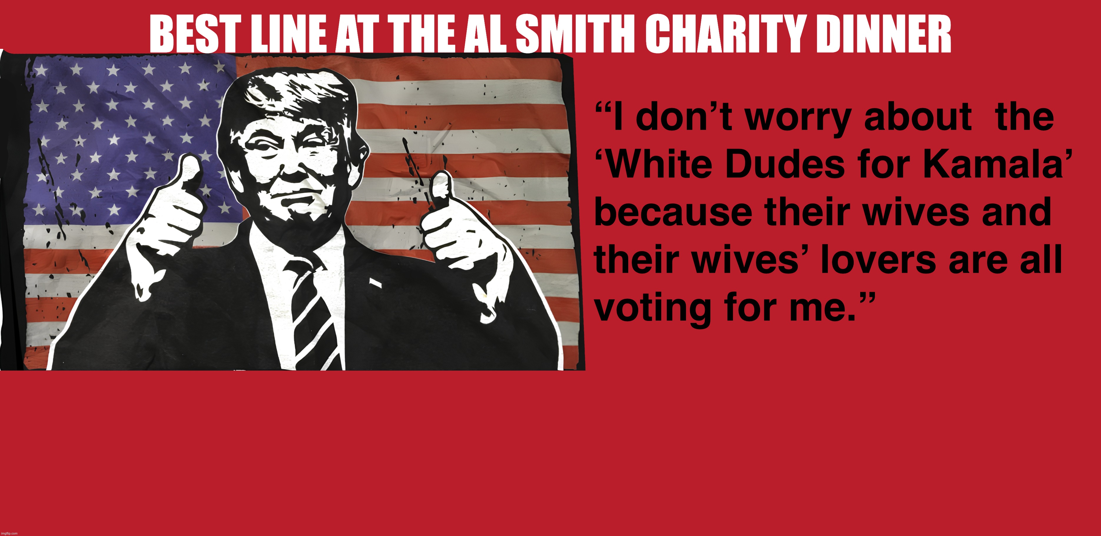 Kamala Blew It By Not Showing Up.  It's Over. | BEST LINE AT THE AL SMITH CHARITY DINNER | image tagged in trump,maga | made w/ Imgflip meme maker