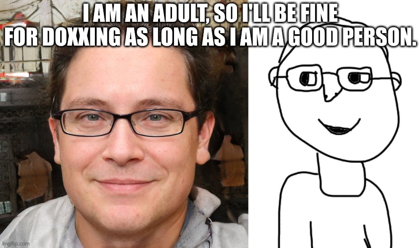 Sam N. Azores | I AM AN ADULT, SO I'LL BE FINE FOR DOXXING AS LONG AS I AM A GOOD PERSON. | made w/ Imgflip meme maker