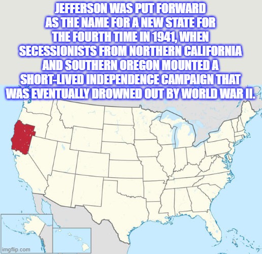 TEXAS should break into four states then Trump could get 6 more senators. And 2 more from Jefferson. Out DEM the Dims | JEFFERSON WAS PUT FORWARD AS THE NAME FOR A NEW STATE FOR THE FOURTH TIME IN 1941, WHEN SECESSIONISTS FROM NORTHERN CALIFORNIA AND SOUTHERN OREGON MOUNTED A SHORT-LIVED INDEPENDENCE CAMPAIGN THAT WAS EVENTUALLY DROWNED OUT BY WORLD WAR II. | made w/ Imgflip meme maker