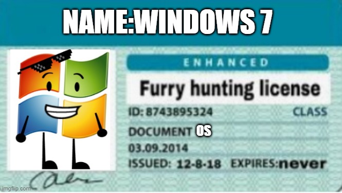 Furry hunting licence | NAME:WINDOWS 7 OS | image tagged in furry hunting licence | made w/ Imgflip meme maker