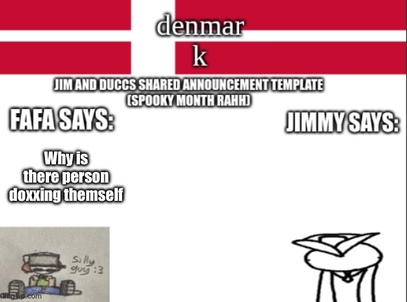 JIM AND DUCCS cOLLABED ANNOUNCEMENT TEMPLATE RAHHHHHHHHH | Why is there person doxxing themself | image tagged in jim and duccs collabed announcement template rahhhhhhhhh | made w/ Imgflip meme maker