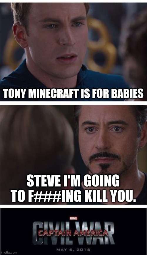 don't fu## with Minecraft players | TONY MINECRAFT IS FOR BABIES; STEVE I'M GOING TO F###ING KILL YOU. | image tagged in memes | made w/ Imgflip meme maker