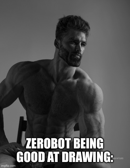 Giga Chad | ZEROBOT BEING GOOD AT DRAWING: | image tagged in giga chad | made w/ Imgflip meme maker