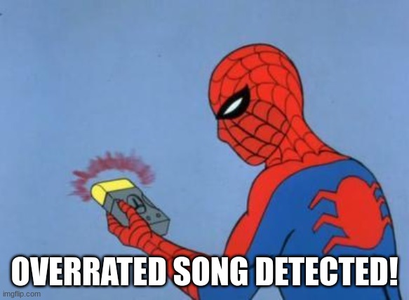 spiderman detector | OVERRATED SONG DETECTED! | image tagged in spiderman detector | made w/ Imgflip meme maker