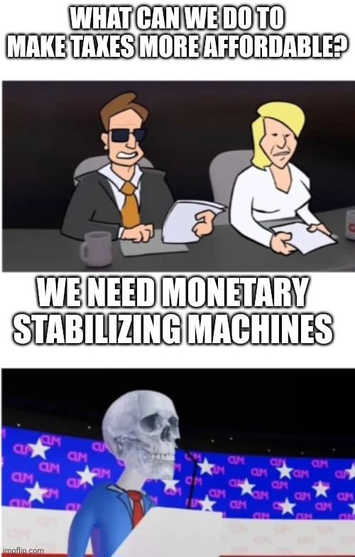 What can we do to make TAXES more affordable? | WHAT CAN WE DO TO MAKE TAXES MORE AFFORDABLE? WE NEED MONETARY STABILIZING MACHINES | image tagged in what can we do to make fentanyl more affordable | made w/ Imgflip meme maker