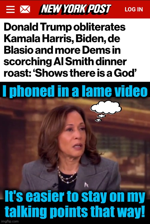 The diversity hyena, roasted | I phoned in a lame video; It's easier to stay on my
talking points that way! | image tagged in memes,al smith dinner,catholics,donald trump,kamala harris,roast | made w/ Imgflip meme maker