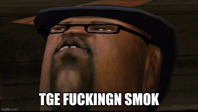 big smoketh | TGE FUCKINGN SMOK | image tagged in big smoketh | made w/ Imgflip meme maker
