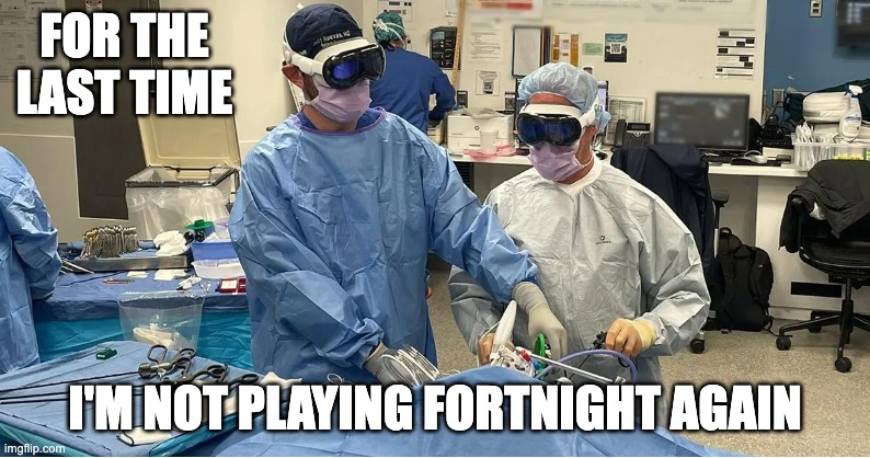 surgery is hard enough | FOR THE LAST TIME; I'M NOT PLAYING FORTNIGHT AGAIN | image tagged in fortnite | made w/ Imgflip meme maker