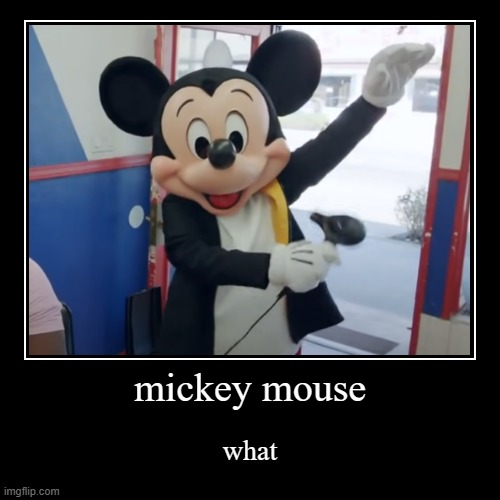 what is he doin? | mickey mouse | what | image tagged in funny,demotivationals | made w/ Imgflip demotivational maker