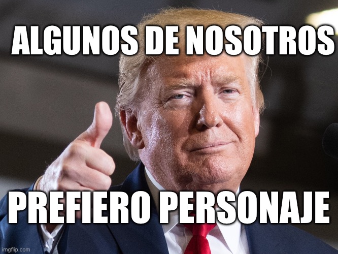 ALGUNOS DE NOSOTROS; PREFIERO PERSONAJE | made w/ Imgflip meme maker