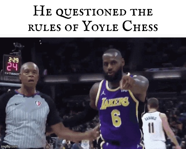 NOBODY QUESTIONS THE RULES OF YOYLE CHESS! | He questioned the rules of Yoyle Chess | image tagged in yeah this guy he should jump off a cliff | made w/ Imgflip meme maker