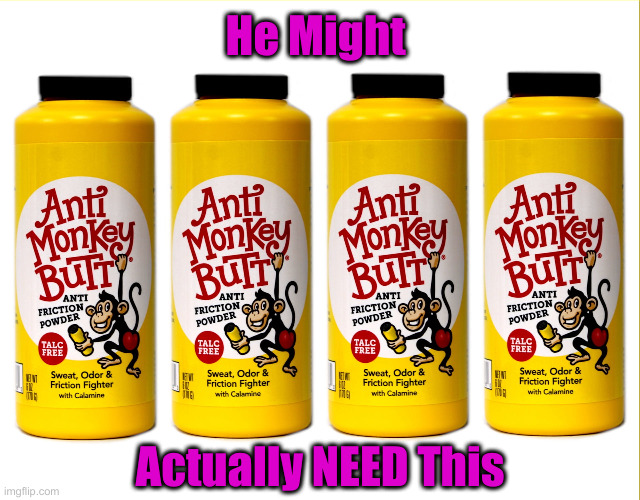 Butthurt powder for him | He Might Actually NEED This | image tagged in butthurt powder for him | made w/ Imgflip meme maker