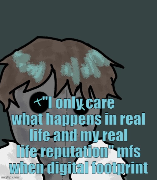 This is not directly targeted to Wallhammer, just to people who are like this | "I only care what happens in real life and my real life reputation" mfs when digital footprint | image tagged in osde plush thanks disco | made w/ Imgflip meme maker