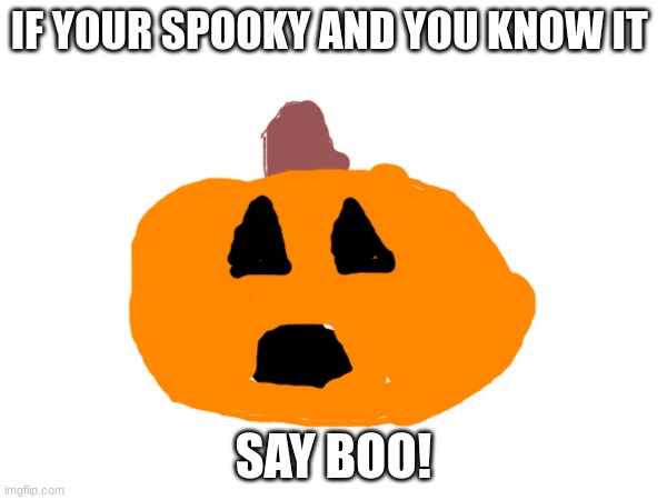 IF YOUR SPOOKY AND YOU KNOW IT; SAY BOO! | made w/ Imgflip meme maker