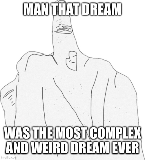 t even took place in a spot I often see in my dreams except there were minor oddities | MAN THAT DREAM; WAS THE MOST COMPLEX AND WEIRD DREAM EVER | image tagged in middle finger | made w/ Imgflip meme maker