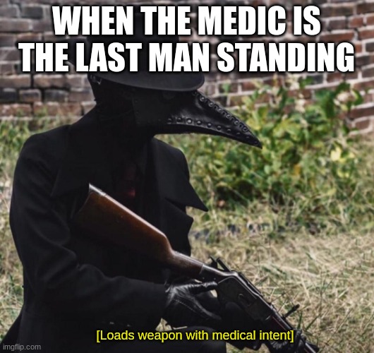 [loads weapon with medical intent] | WHEN THE MEDIC IS THE LAST MAN STANDING | image tagged in loads weapon with medical intent | made w/ Imgflip meme maker