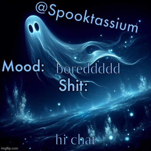 Spooktassium’s Spooky month temp | boreddddd; hi chat | image tagged in spooktassium s spooky month temp | made w/ Imgflip meme maker
