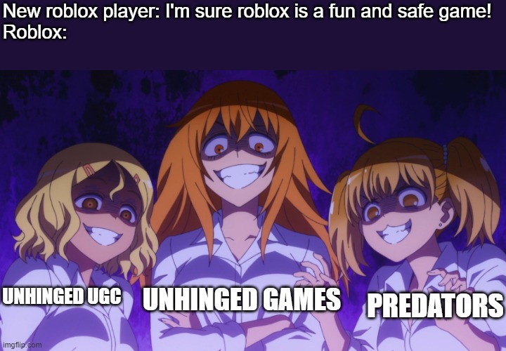 when ur new to roblox | New roblox player: I'm sure roblox is a fun and safe game!
Roblox:; UNHINGED GAMES; PREDATORS; UNHINGED UGC | image tagged in nagatoro's friends 2,roblox | made w/ Imgflip meme maker