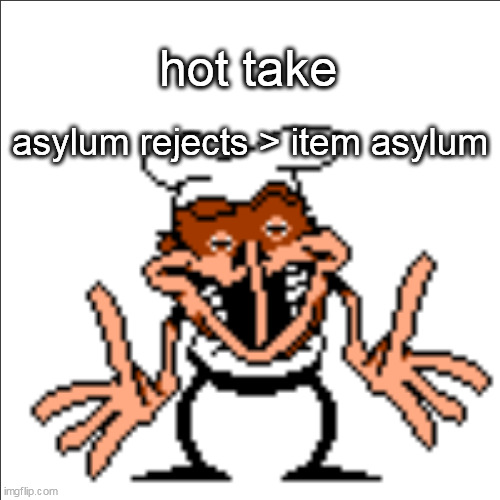 greg shrugging | hot take; asylum rejects > item asylum | image tagged in greg shrugging | made w/ Imgflip meme maker