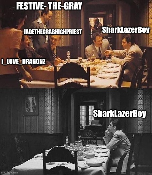 And then there was one. | FESTIVE- THE-GRAY; SharkLazerBoy; JADETHECRABHIGHPRIEST; I_LOVE_DRAGONZ; SharkLazerBoy | image tagged in only one left,wof | made w/ Imgflip meme maker