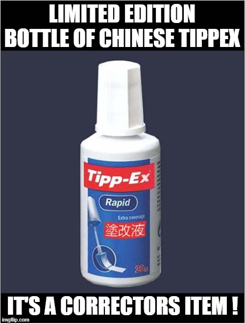 For Sale | LIMITED EDITION BOTTLE OF CHINESE TIPPEX; IT'S A CORRECTORS ITEM ! | image tagged in chinese,tippex,that's racist,dark humour | made w/ Imgflip meme maker