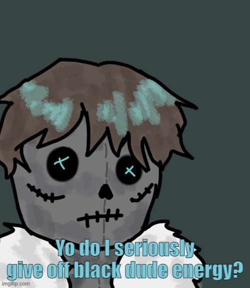 OsDe plush (thanks Disco) | Yo do I seriously give off black dude energy? | image tagged in osde plush thanks disco | made w/ Imgflip meme maker