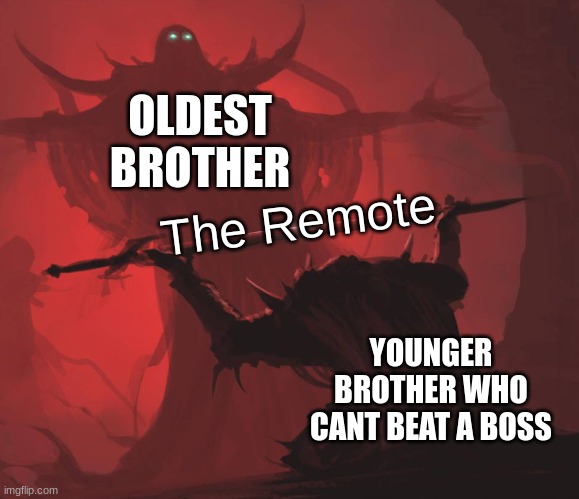 True | OLDEST BROTHER; The Remote; YOUNGER BROTHER WHO CANT BEAT A BOSS | image tagged in man giving sword to larger man | made w/ Imgflip meme maker