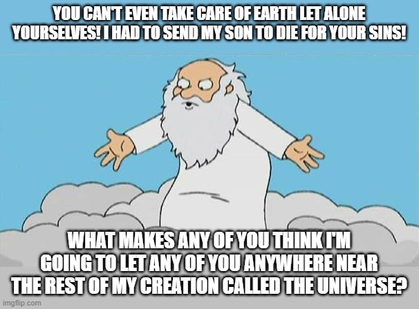 God Cloud Dios Nube | YOU CAN'T EVEN TAKE CARE OF EARTH LET ALONE YOURSELVES! I HAD TO SEND MY SON TO DIE FOR YOUR SINS! WHAT MAKES ANY OF YOU THINK I'M GOING TO  | image tagged in god cloud dios nube | made w/ Imgflip meme maker